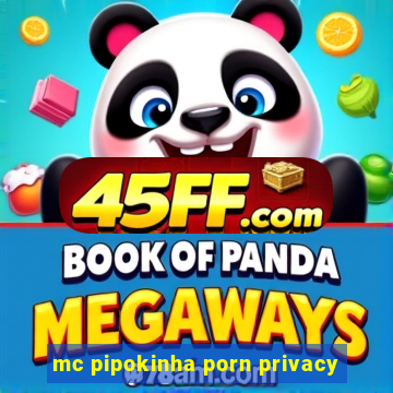 mc pipokinha porn privacy